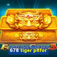 678 tiger pltfor